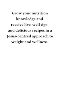 grow your nutrition knowledge and receive well and delicious recipes in jesus-centered ways